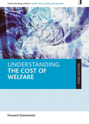 Understanding The Cost Of Welfare (Understanding Welfare: Social Issues, Policy And Practice)