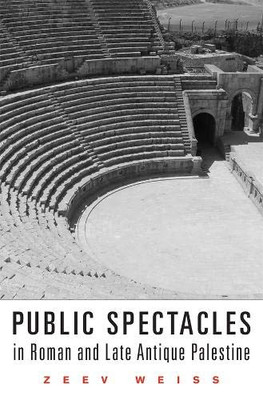 Public Spectacles in Roman and Late Antique Palestine (Revealing Antiquity)