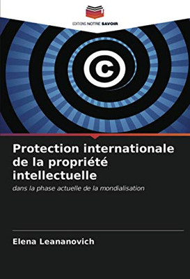 Protection internationale de la propriété intellectuelle: dans la phase actuelle de la mondialisation (French Edition)