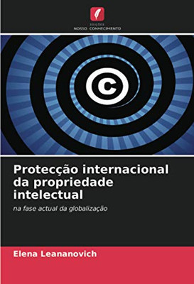 Protecção internacional da propriedade intelectual: na fase actual da globalização (Portuguese Edition)