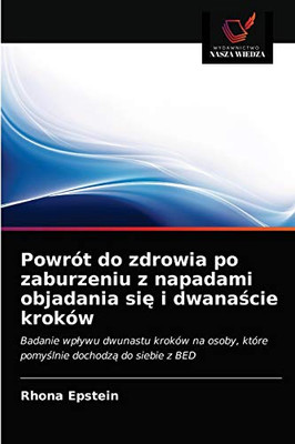 Powrót do zdrowia po zaburzeniu z napadami objadania się i dwanaście kroków: Badanie wpływu dwunastu kroków na osoby, które pomyślnie dochodzą do siebie z BED (Polish Edition)