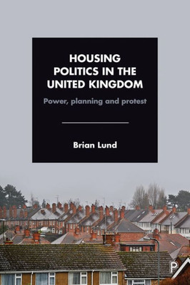 Housing Politics In The United Kingdom: Power, Planning And Protest