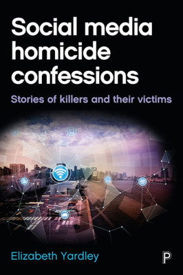 Social Media Homicide Confessions: Stories Of Killers And Their Victims