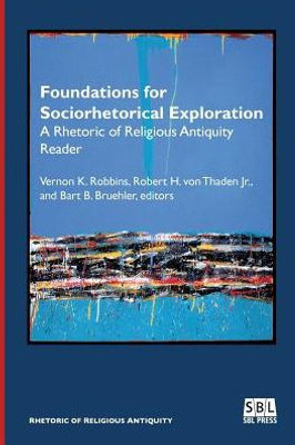 Foundations For Sociorhetorical Exploration: A Rhetoric Of Religious Antiquity Reader