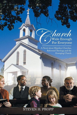 A Church Wide Enough For Everyone: A Novel About Mainline Churches, Reformed Theology, And The Emerging Church