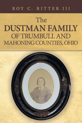 The Dustman Family Of Trumbull And Mahoning Counties, Ohio