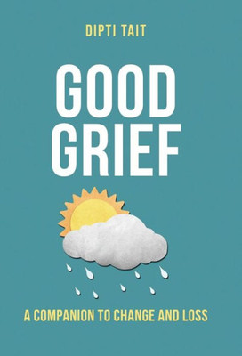 Good Grief: A Companion To Change And Loss