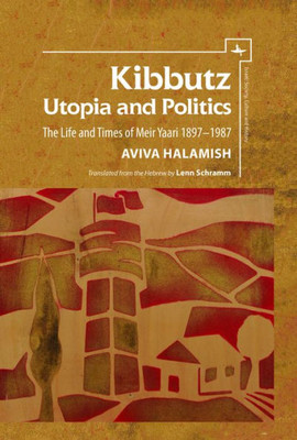 Kibbutz: Utopia And Politics: The Life And Times Of Meir Yaari, 18971987 (Israel: Society, Culture, And History)