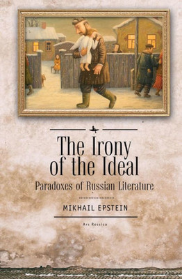 The Irony Of The Ideal: Paradoxes Of Russian Literature (Ars Rossica)