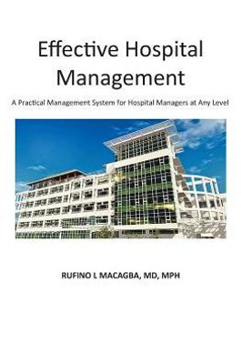 Effective Hospital Management: A Practical Management System For Hospital Managers At Any Level