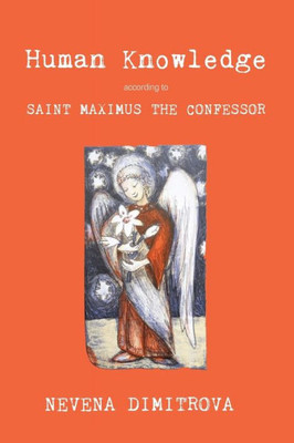 Human Knowledge According To Saint Maximus The Confessor