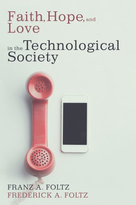 Faith, Hope, And Love In The Technological Society