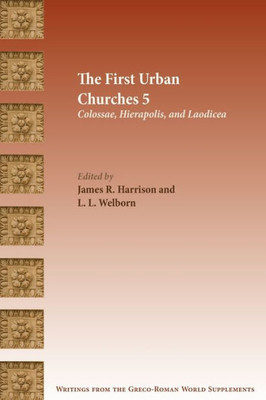The First Urban Churches 5: Colossae, Hierapolis, And Laodicea (Writings From The Greco-Roman World Supplement)