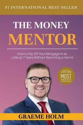 The Money Mentor: How To Pay Off Your Mortgage In As Little As 7 Years Without Becoming A Hermit