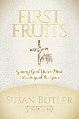 First Fruits: Giving God Your Best 365 Days Of The Year (Morgan James Faith)
