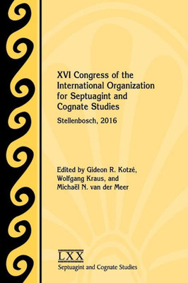 Xvi Congress Of The International Organization For Septuagint And Cognate Studies: Stellenbosch, 2016