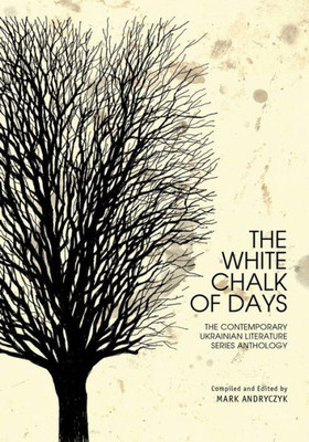 The White Chalk Of Days: The Contemporary Ukrainian Literature Series Anthology (Ukrainian Studies)