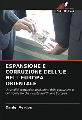 ESPANSIONE E CORRUZIONE DELL'UE NELL'EUROPA ORIENTALE: Un'analisi economica degli effetti della corruzione e del significato che riveste nell'Unione Europea (Italian Edition)