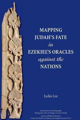 Mapping Ezekiels Oracles Against The Nations (Ancient Near East Monographs)