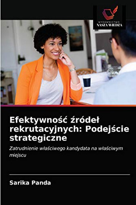 Efektywność źródeł rekrutacyjnych: Podejście strategiczne: Zatrudnienie właściwego kandydata na właściwym miejscu (Polish Edition)