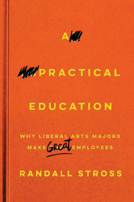 A Practical Education: Why Liberal Arts Majors Make Great Employees