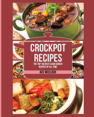 Crockpot Recipes: The Top 100 Best Slow Cooker Recipes Of All Time (Crockpot Slow Cooker Cookbook Recipes Meal)