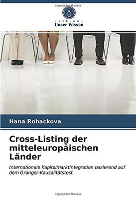Cross-Listing der mitteleuropäischen Länder: Internationale Kapitalmarktintegration basierend auf dem Granger-Kausalitätstest (German Edition)