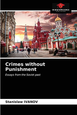 Crimes without Punishment: Essays from the Soviet past
