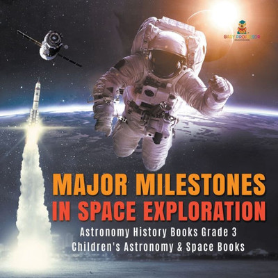 Major Milestones In Space Exploration Astronomy History Books Grade 3 Children'S Astronomy & Space Books