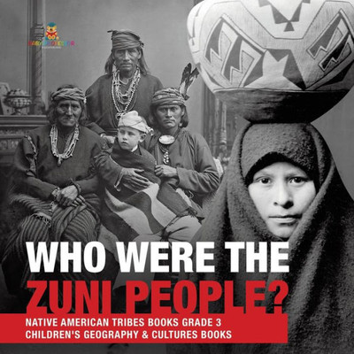 Who Were The Zuni People? Native American Tribes Books Grade 3 Children'S Geography & Cultures Books