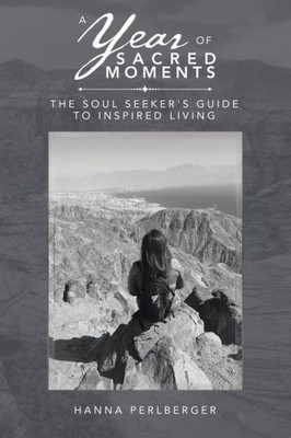 A Year Of Sacred Moments: The Soul Seeker'S Guide To Inspired Living