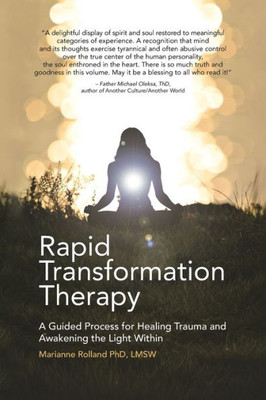 Rapid Transformation Therapy: A Guided Process For Healing Trauma And Awakening The Light Within