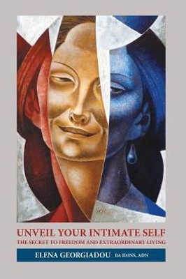 Unveil Your Intimate Self: The Secret To Freedom And Extraordinary Living