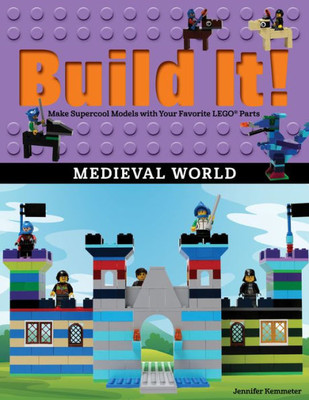 Build It! Medieval World: Make Supercool Models With Your Favorite Lego® Parts (Brick Books, 13)