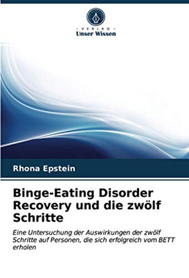Binge-Eating Disorder Recovery und die zwölf Schritte: Eine Untersuchung der Auswirkungen der zwölf Schritte auf Personen, die sich erfolgreich vom BETT erholen (German Edition)