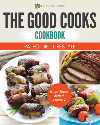 The Good Cooks Cookbook: Paleo Diet Lifestyle - It Just Tastes Better! Volume 2