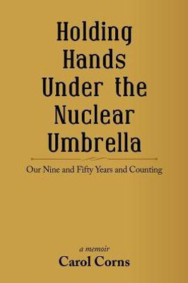 Holding Hands Under The Nuclear Umbrella: Our Nine And Fifty Years And Counting