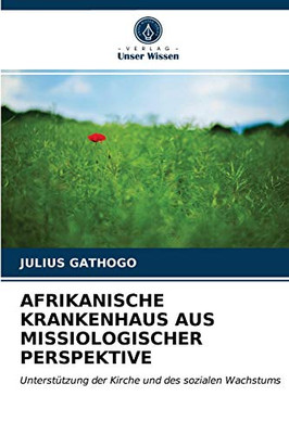 AFRIKANISCHE KRANKENHAUS AUS MISSIOLOGISCHER PERSPEKTIVE: Unterstützung der Kirche und des sozialen Wachstums (German Edition)