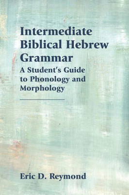 Intermediate Biblical Hebrew Grammar: A Student'S Guide To Phonology And Morphology (Resources For Biblical Study 89) (English And Hebrew Edition)