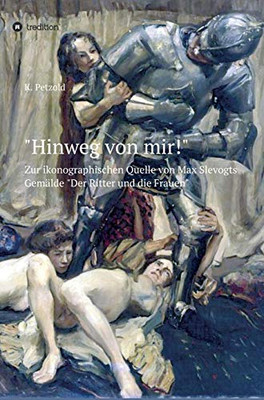 "Hinweg von mir!": Zur ikonographischen Quelle von Max Slevogts Gemälde "Der Ritter und die Frauen" (German Edition) - Hardcover