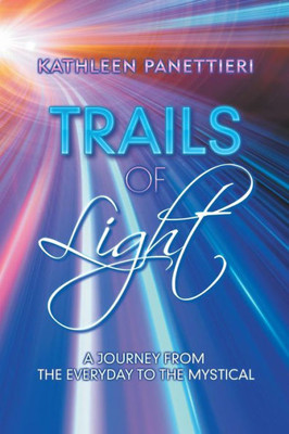 Trails Of Light: A Journey From The Everyday To The Mystical