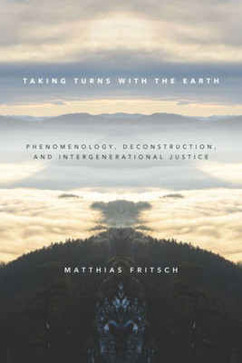 Taking Turns With The Earth: Phenomenology, Deconstruction, And Intergenerational Justice