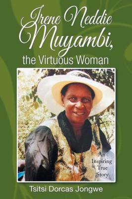 Irene Neddie Muyambi, The Virtuous Woman: An Inspiring True Story Of A Wife Of A Priest. Buried In A Private Chapel. The Aftermath Of Her Departure