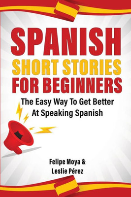 Spanish Short Stories For Beginners: The Easy Way To Get Better At Speaking Spanish (Spanish Edition)