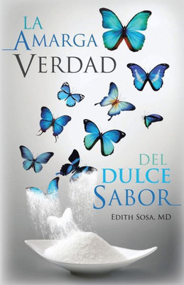 La Amarga Verdad Del Dulce Sabor (Spanish Edition)