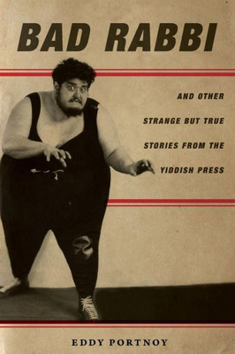 Bad Rabbi: And Other Strange But True Stories From The Yiddish Press (Stanford Studies In Jewish History And Culture)