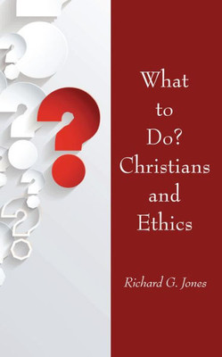 What To Do? Christians And Ethics