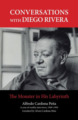 Conversations With Diego Rivera: The Monster In His Labyrinth