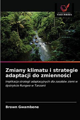 Zmiany klimatu i strategie adaptacji do zmienności: Implikacja strategii adaptacyjnych dla zasobów ziemi w dystrykcie Rungwe w Tanzanii (Polish Edition)