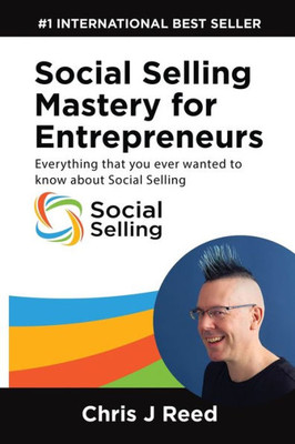 Social Selling Mastery For Entrepreneurs: Everything You Ever Wanted To Know About Social Selling